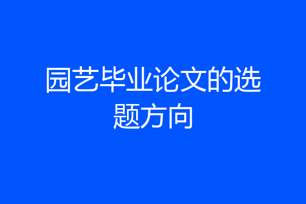 园艺毕业论文的选题方向