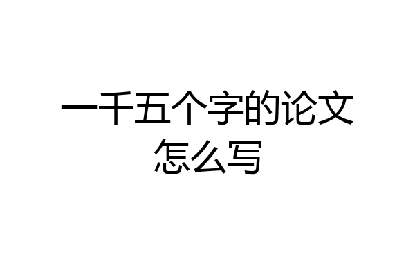 一千五个字的论文怎么写