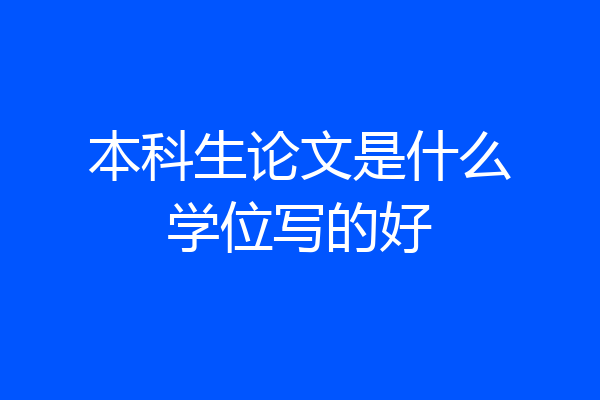 本科生论文是什么学位写的好