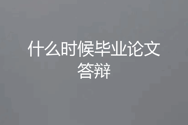 什么时候毕业论文答辩