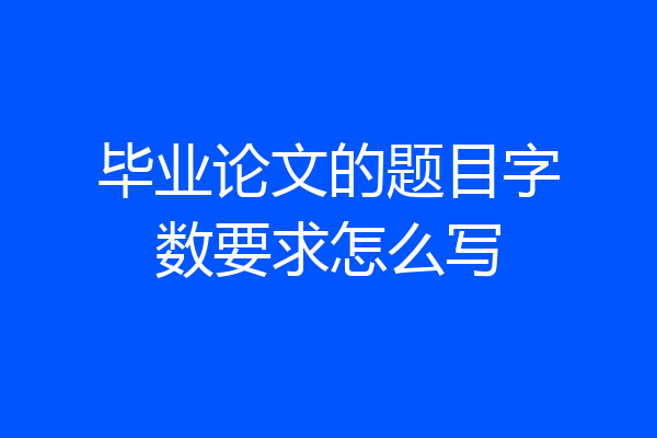 毕业论文的题目字数要求怎么写