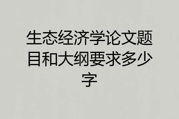 生态经济学论文题目和大纲要求多少字