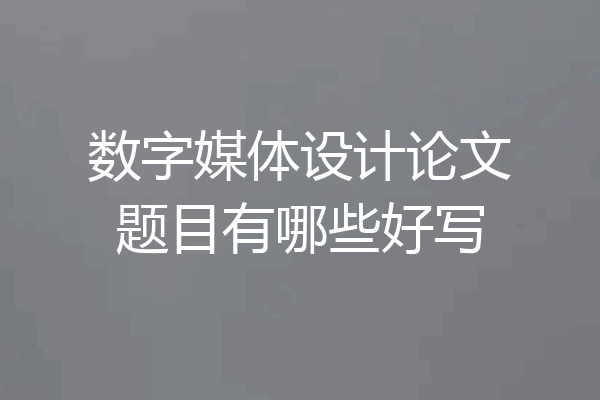 数字媒体设计论文题目有哪些好写