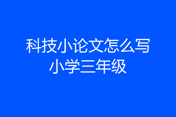 科技小论文怎么写小学三年级