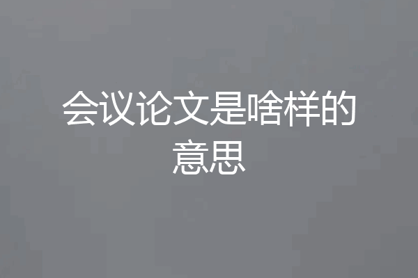 会议论文是啥样的意思