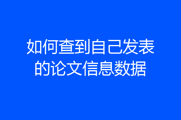 如何查到自己发表的论文信息数据