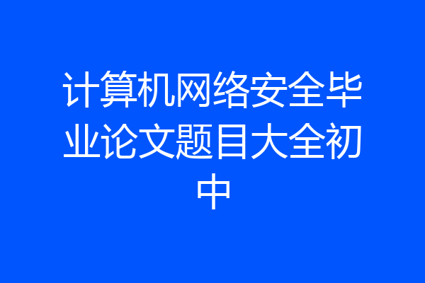 计算机网络安全毕业论文题目大全初中