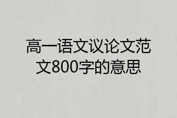 高一语文议论文范文800字的意思