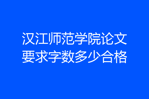 汉江师范学院论文要求字数多少合格