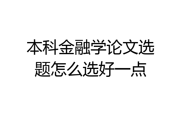 本科金融学论文选题怎么选好一点