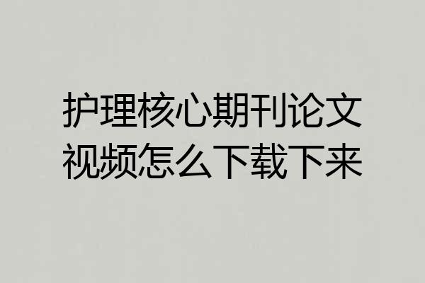 护理核心期刊论文视频怎么下载下来