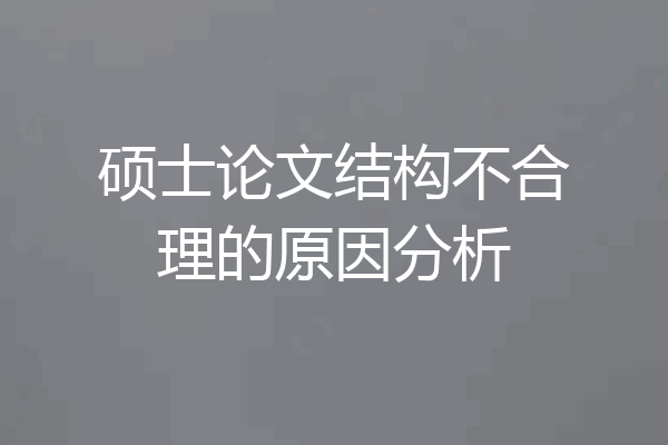硕士论文结构不合理的原因分析
