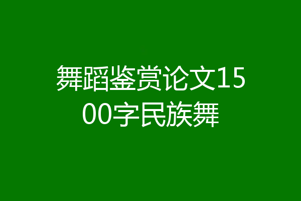 舞蹈鉴赏论文1500字民族舞