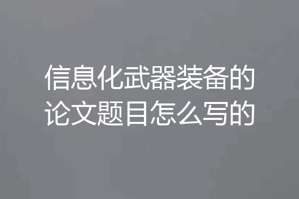 信息化武器装备的论文题目怎么写的