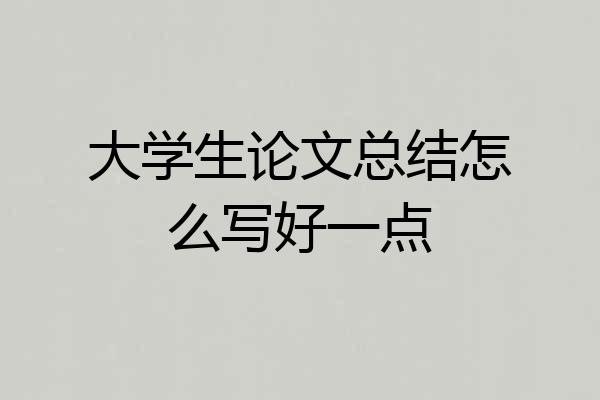 大学生论文总结怎么写好一点