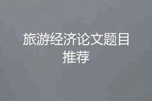 旅游经济论文题目推荐