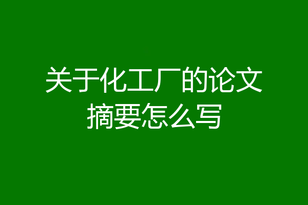 关于化工厂的论文摘要怎么写