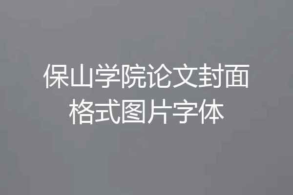 保山学院论文封面格式图片字体
