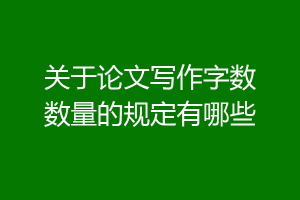 关于论文写作字数数量的规定有哪些