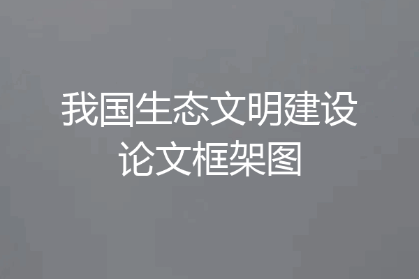 我国生态文明建设论文框架图