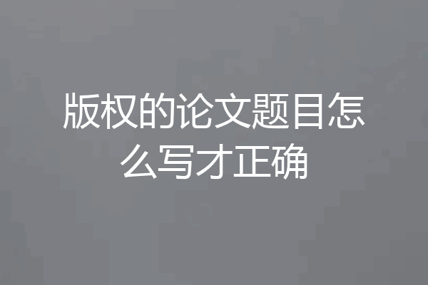 版权的论文题目怎么写才正确