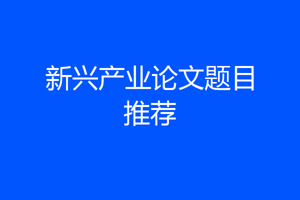 新兴产业论文题目推荐