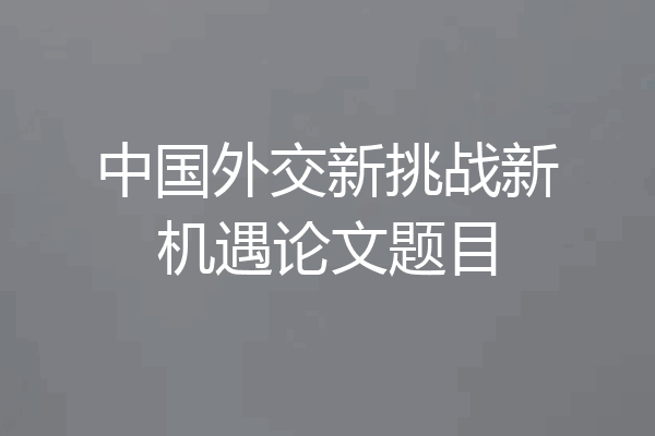 中国外交新挑战新机遇论文题目
