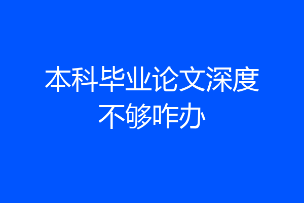 本科毕业论文深度不够咋办