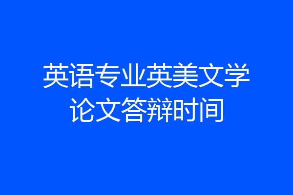 英语专业英美文学论文答辩时间