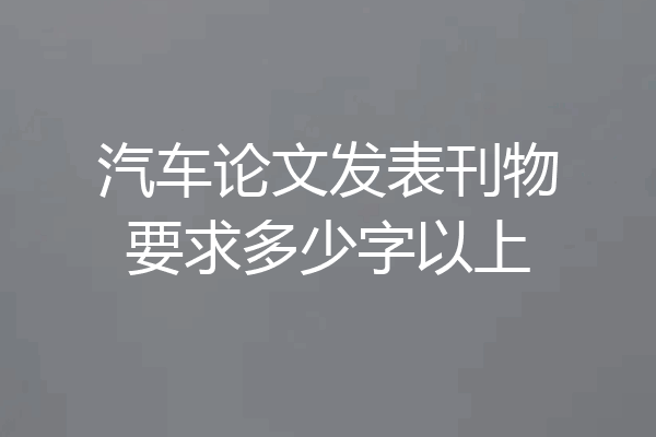 汽车论文发表刊物要求多少字以上