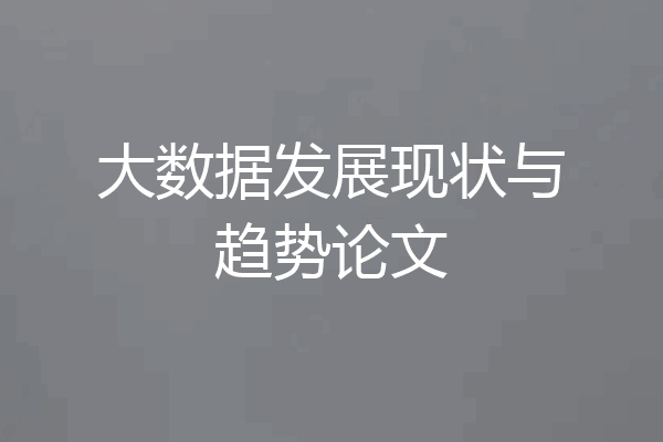 大数据发展现状与趋势论文