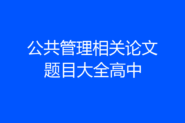 公共管理相关论文题目大全高中
