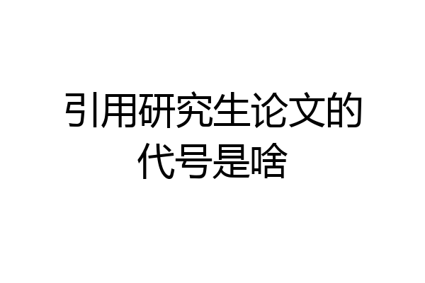 引用研究生论文的代号是啥