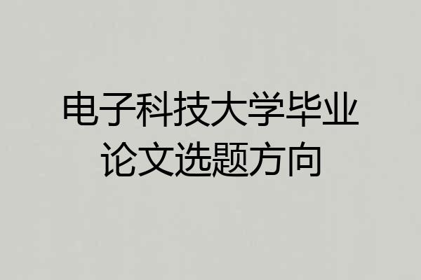 电子科技大学毕业论文选题方向