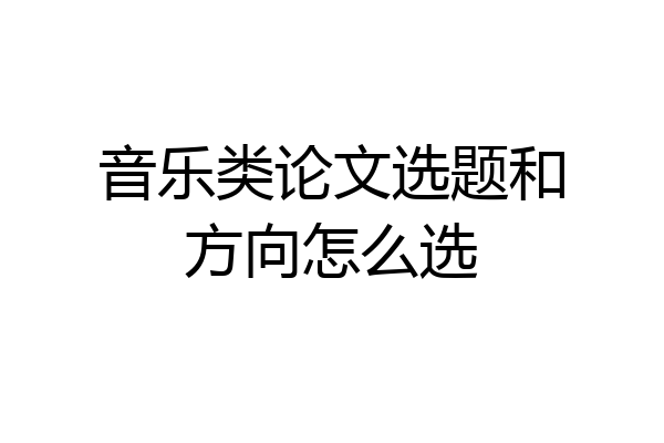 音乐类论文选题和方向怎么选