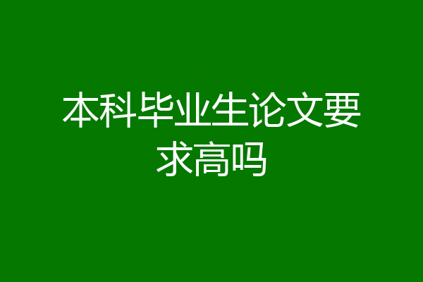 本科毕业生论文要求高吗