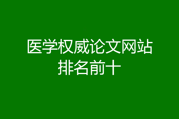 医学权威论文网站排名前十