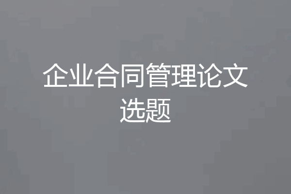 企业合同管理论文选题