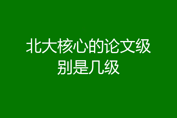 北大核心的论文级别是几级