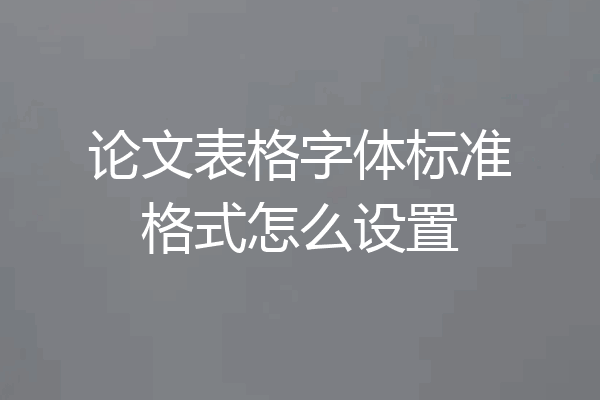 论文表格字体标准格式怎么设置