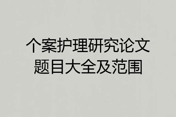 个案护理研究论文题目大全及范围