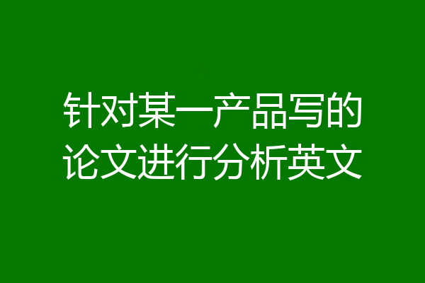 针对某一产品写的论文进行分析英文