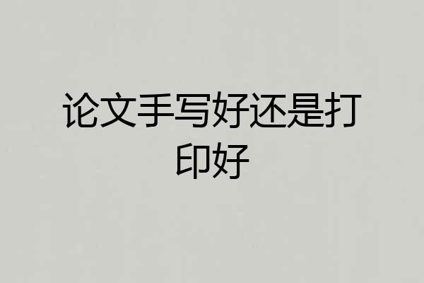 论文手写好还是打印好