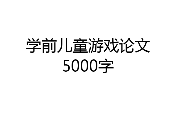 学前儿童游戏论文5000字