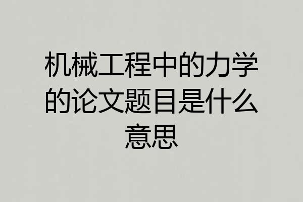 机械工程中的力学的论文题目是什么意思