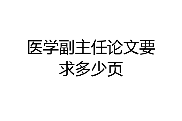 医学副主任论文要求多少页