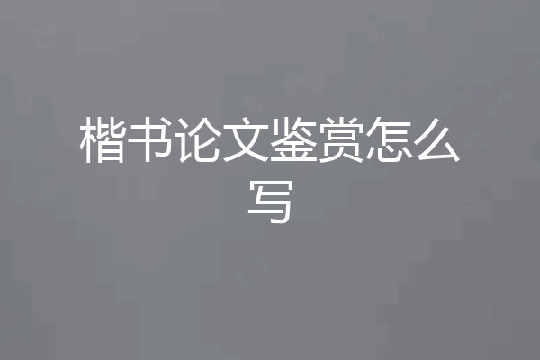 楷书论文鉴赏怎么写