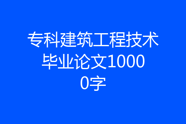 专科建筑工程技术毕业论文10000字