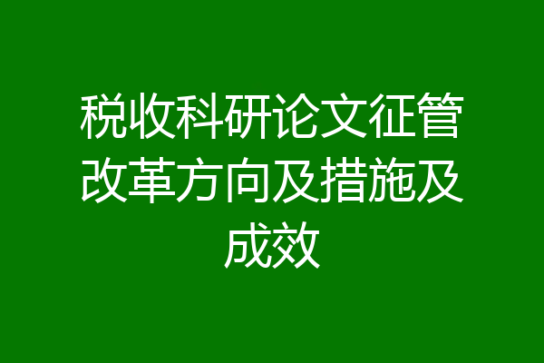税收科研论文征管改革方向及措施及成效