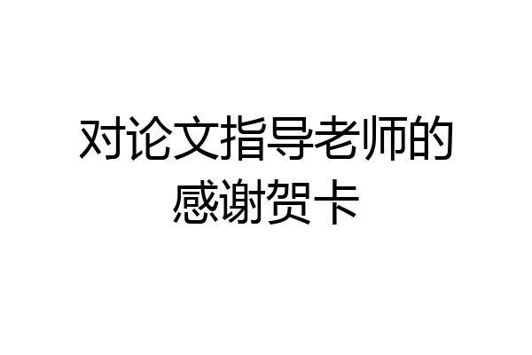对论文指导老师的感谢贺卡